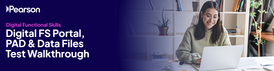 Banner for Pearson's Digital Functional Skills. Text reads: 'Digital Functional Skills Digital FS Portal, Pearson Assessor Dashboard (PAD) & Data Files - Test Walkthrough.